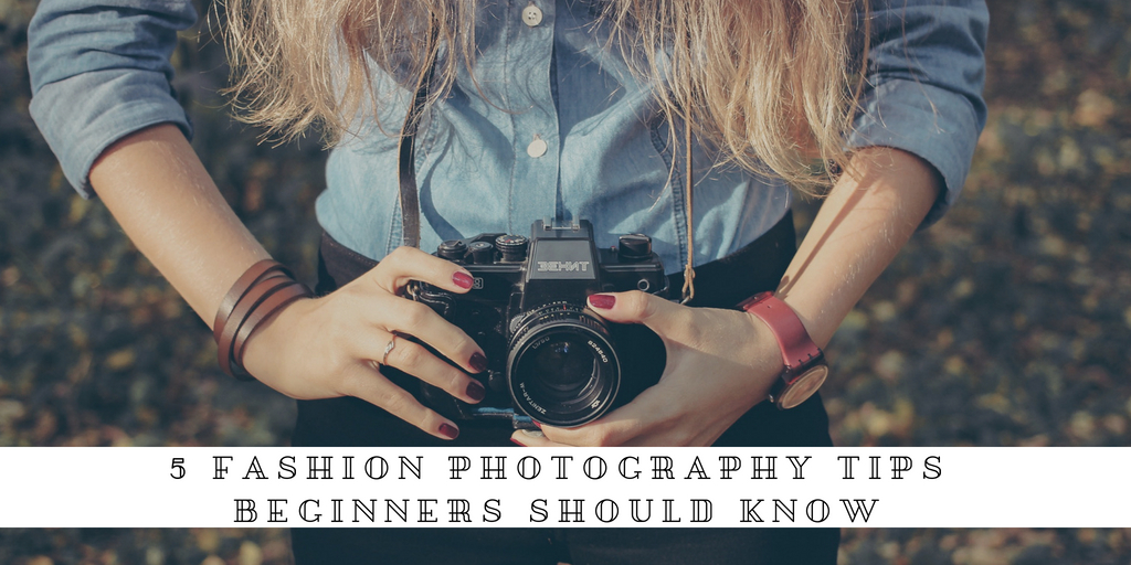 5 Fashion Photography Tips Beginners Should Know