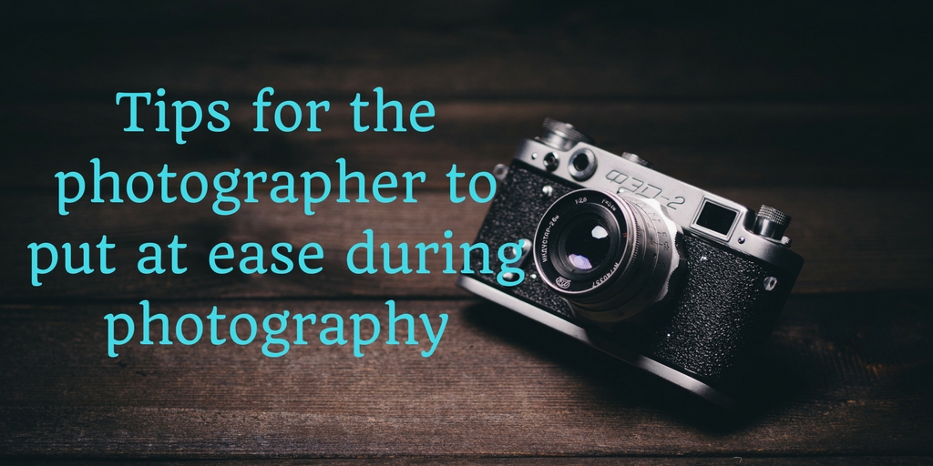 Tips for the photographer to put at ease during photography
